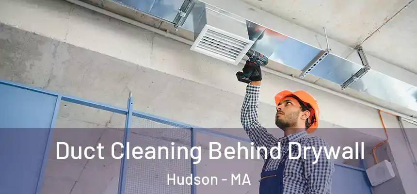 Duct Cleaning Behind Drywall Hudson - MA